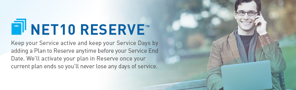 NET 10 RESERVE:Keep your service active and keep your service days by adding a Plan to Reserve any time before your Service End Date. We'll activate your plan in Reserve once your current plan end so you'll never lose any days of service.